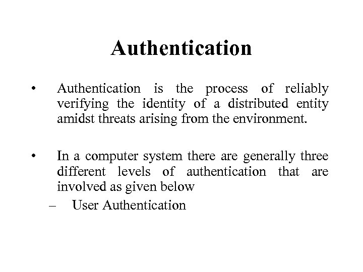 Authentication • Authentication is the process of reliably verifying the identity of a distributed