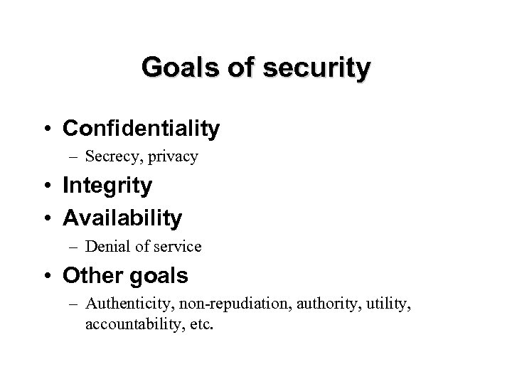 Goals of security • Confidentiality – Secrecy, privacy • Integrity • Availability – Denial