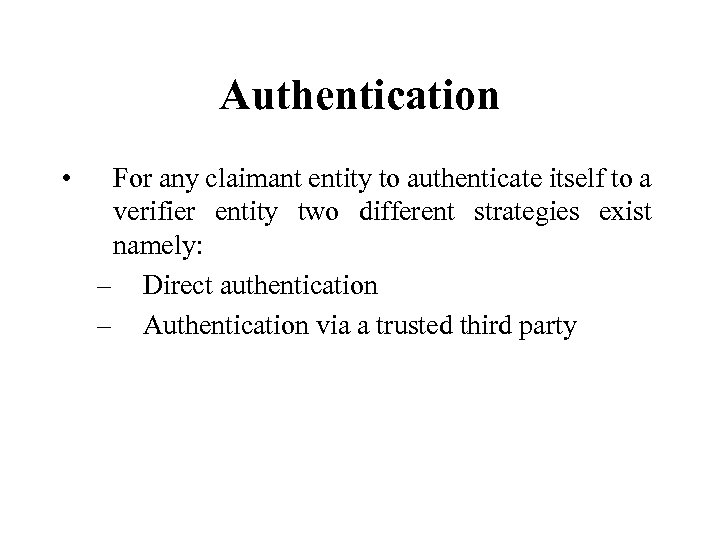 Authentication • For any claimant entity to authenticate itself to a verifier entity two