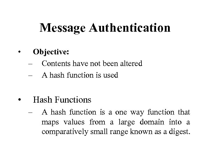 Message Authentication • Objective: – Contents have not been altered – A hash function
