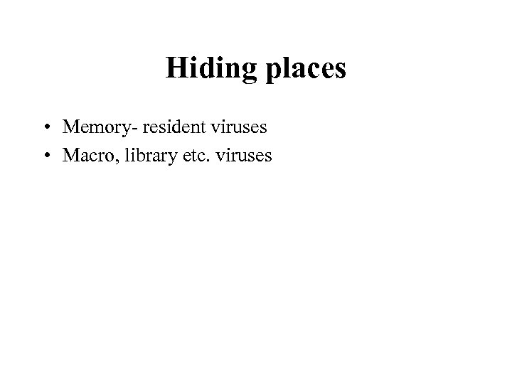 Hiding places • Memory- resident viruses • Macro, library etc. viruses 