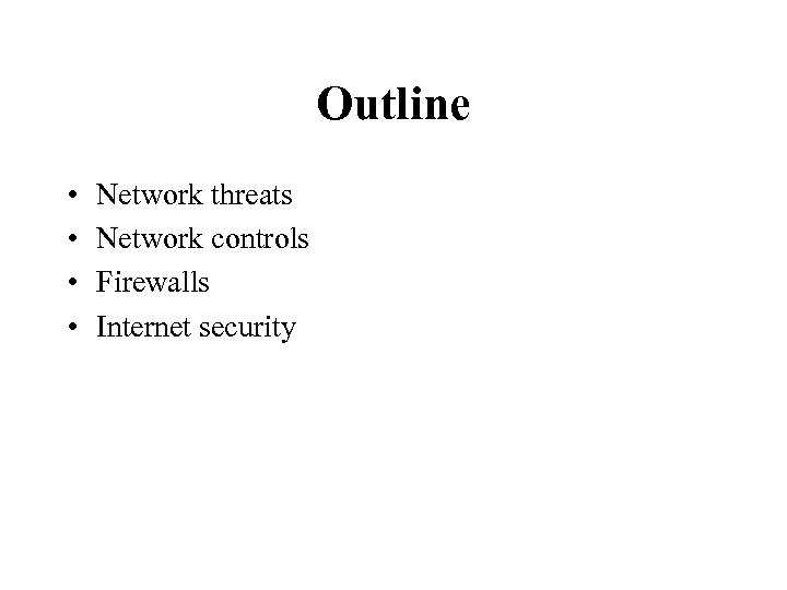 Outline • • Network threats Network controls Firewalls Internet security 