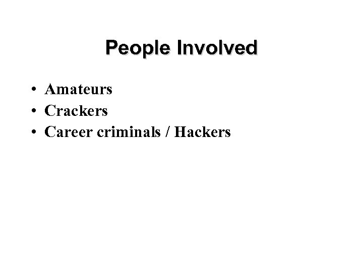 People Involved • Amateurs • Crackers • Career criminals / Hackers 