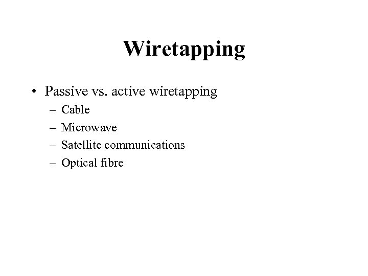 Wiretapping • Passive vs. active wiretapping – – Cable Microwave Satellite communications Optical fibre
