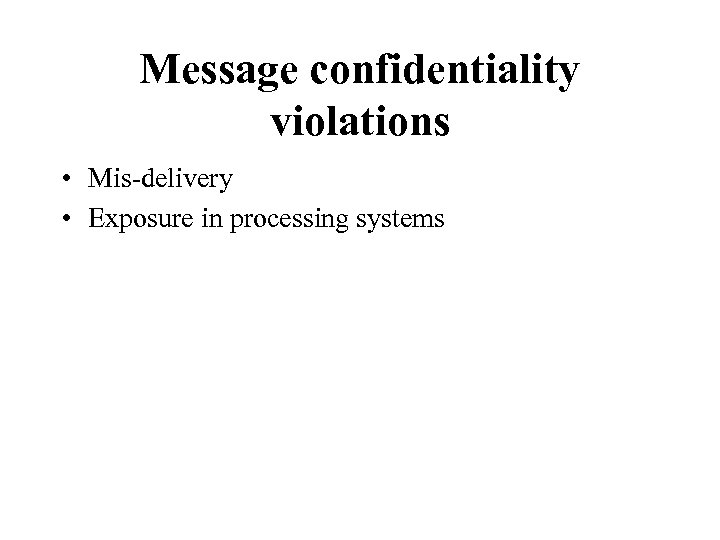 Message confidentiality violations • Mis-delivery • Exposure in processing systems 