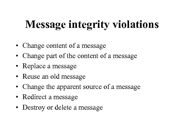 Message integrity violations • • Change content of a message Change part of the