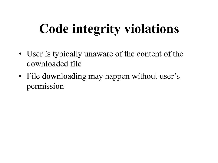 Code integrity violations • User is typically unaware of the content of the downloaded