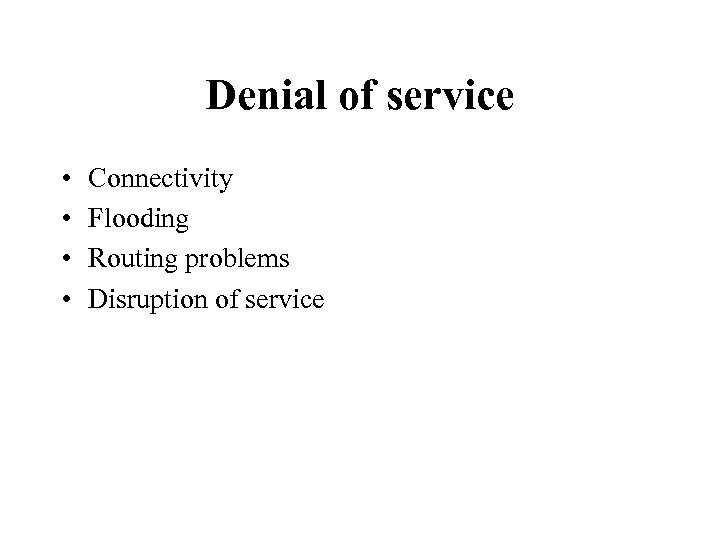 Denial of service • • Connectivity Flooding Routing problems Disruption of service 
