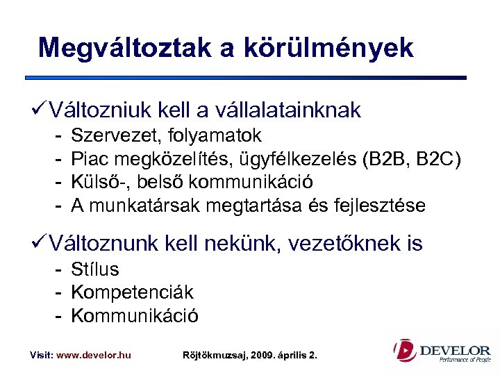 Megváltoztak a körülmények ü Változniuk kell a vállalatainknak - Szervezet, folyamatok Piac megközelítés, ügyfélkezelés