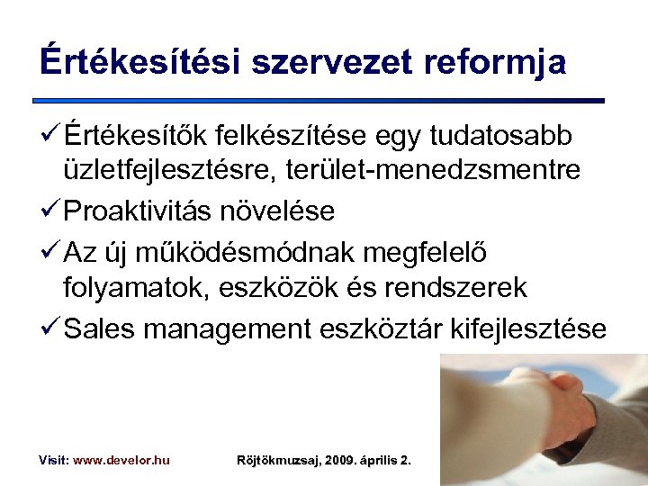 Értékesítési szervezet reformja ü Értékesítők felkészítése egy tudatosabb üzletfejlesztésre, terület-menedzsmentre ü Proaktivitás növelése ü