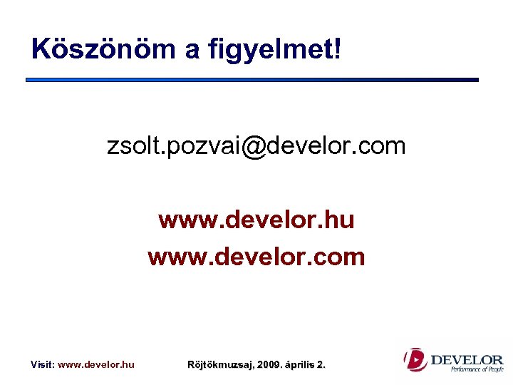 Köszönöm a figyelmet! zsolt. pozvai@develor. com www. develor. hu www. develor. com Visit: www.