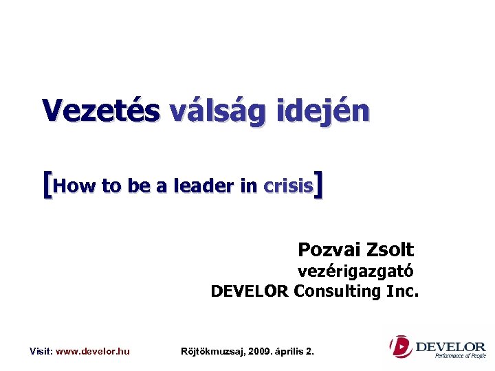 Vezetés válság idején [How to be a leader in crisis] Pozvai Zsolt vezérigazgató DEVELOR