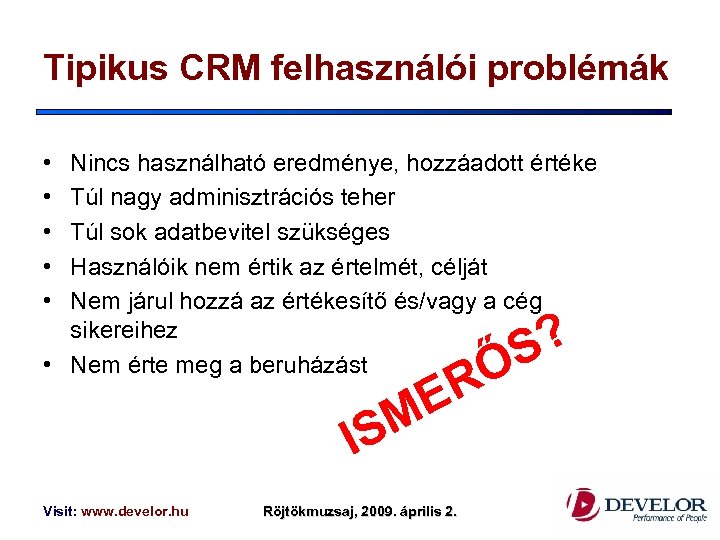 Tipikus CRM felhasználói problémák • • • Nincs használható eredménye, hozzáadott értéke Túl nagy