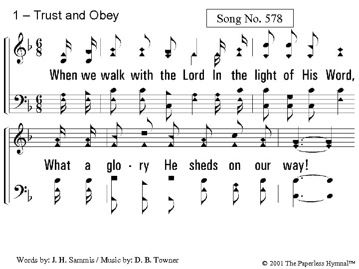 1 – Trust and Obey Song No. 578 1. When we walk with the