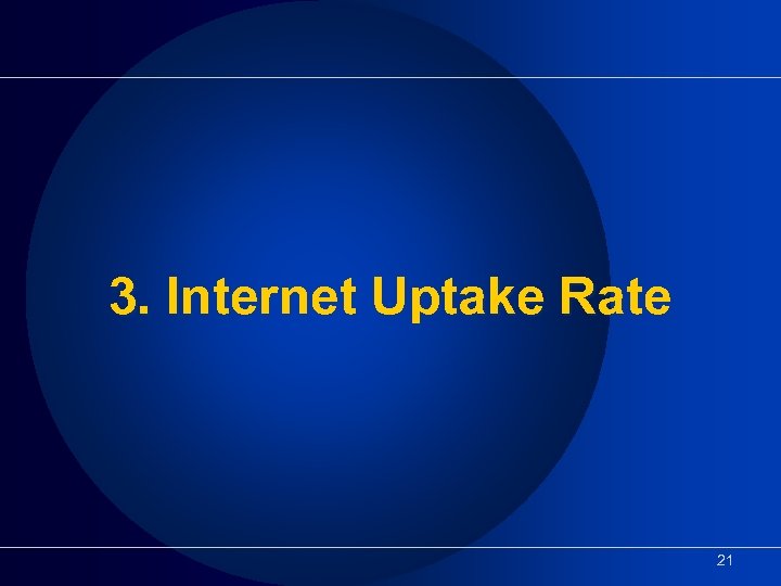 3. Internet Uptake Rate 21 