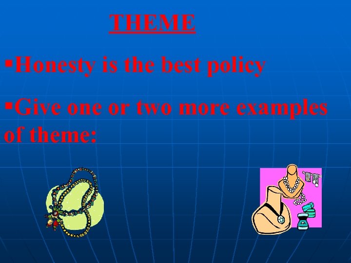 THEME §Honesty is the best policy §Give one or two more examples of theme: