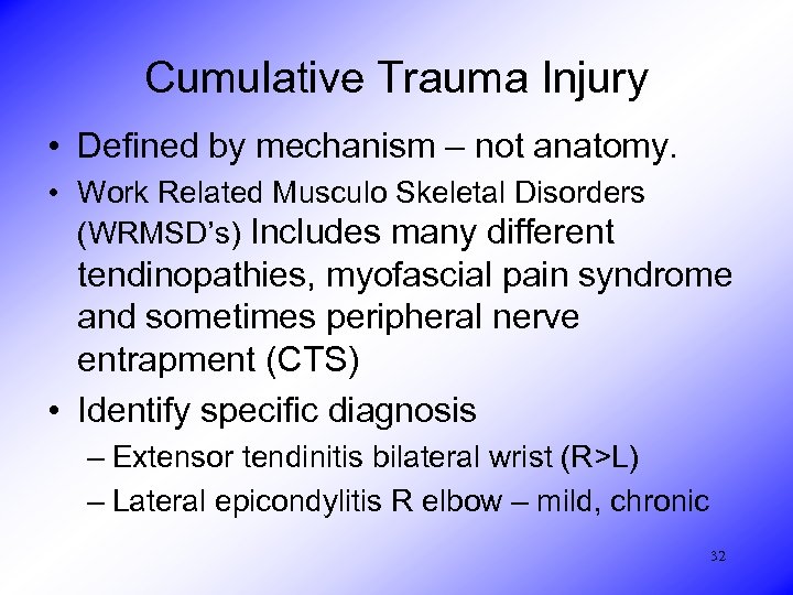 Cumulative Trauma Injury • Defined by mechanism – not anatomy. • Work Related Musculo
