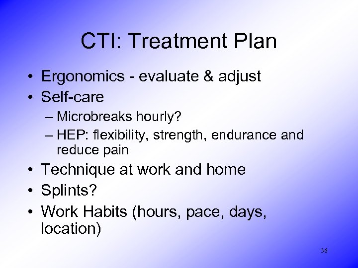 CTI: Treatment Plan • Ergonomics - evaluate & adjust • Self-care – Microbreaks hourly?