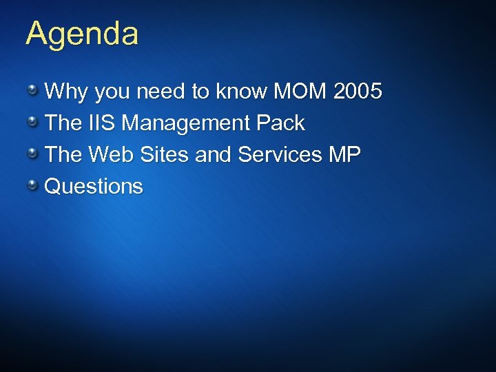 Agenda Why you need to know MOM 2005 The IIS Management Pack The Web