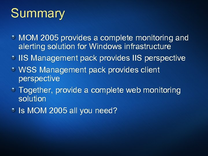Summary MOM 2005 provides a complete monitoring and alerting solution for Windows infrastructure IIS