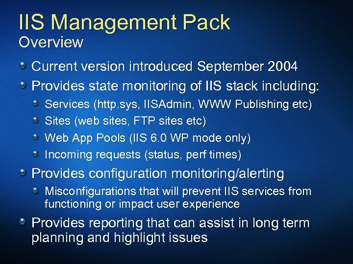 IIS Management Pack Overview Current version introduced September 2004 Provides state monitoring of IIS