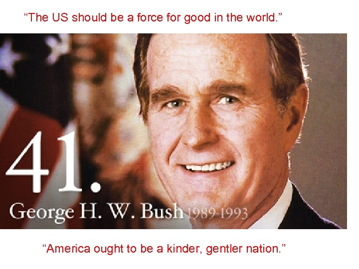 “The US should be a force for good in the world. ” “America ought