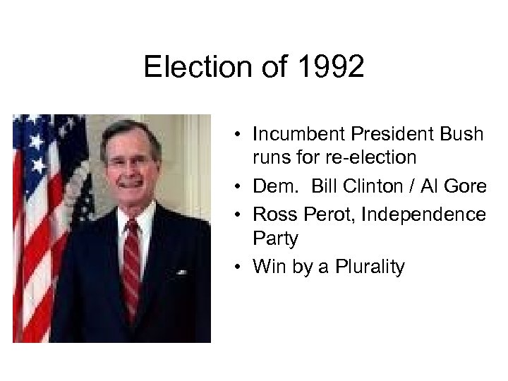 Election of 1992 • Incumbent President Bush runs for re-election • Dem. Bill Clinton