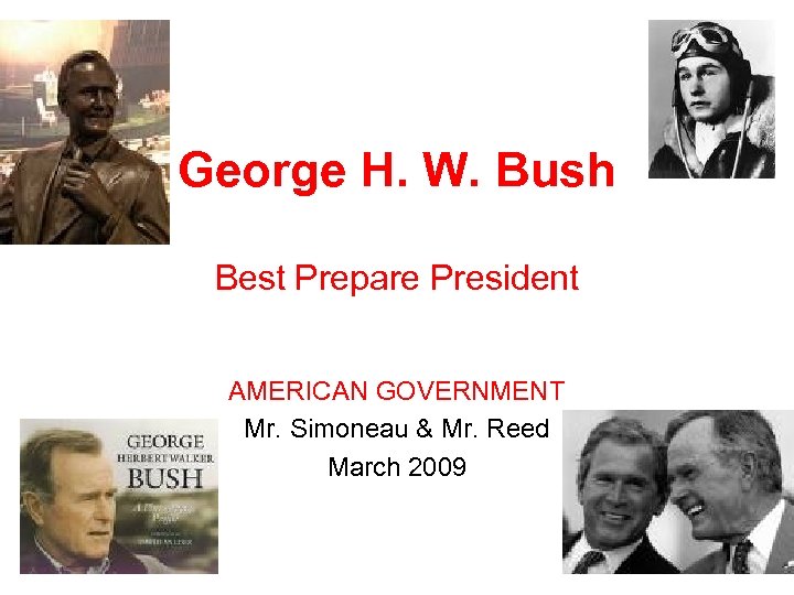 George H. W. Bush Best Prepare President AMERICAN GOVERNMENT Mr. Simoneau & Mr. Reed