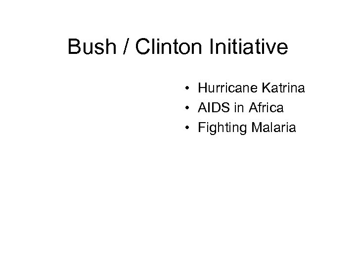 Bush / Clinton Initiative • Hurricane Katrina • AIDS in Africa • Fighting Malaria
