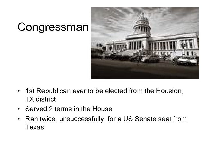 Congressman • 1 st Republican ever to be elected from the Houston, TX district