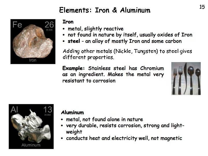 Elements: Iron & Aluminum Adding other metals (Nickle, Tungsten) to steel gives different properties.