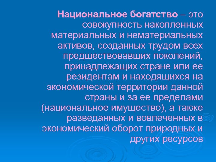 Национальное богатство – это совокупность накопленных материальных и нематериальных активов, созданных трудом всех предшествовавших