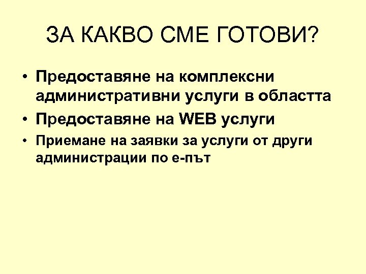 ЗА КАКВО СМЕ ГОТОВИ? • Предоставяне на комплексни административни услуги в областта • Предоставяне