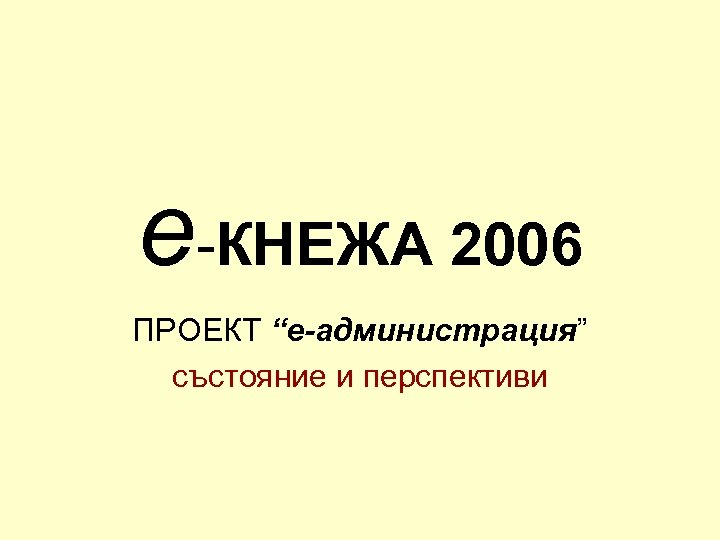 е-КНЕЖА 2006 ПРОЕКТ “е-администрация” състояние и перспективи 
