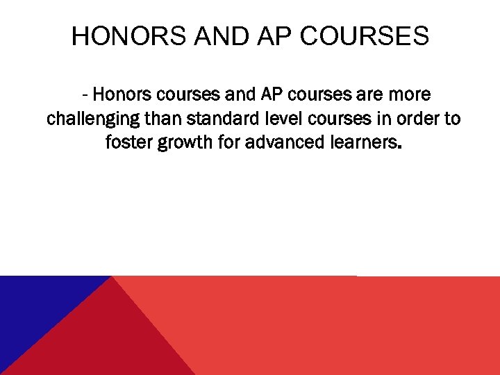 HONORS AND AP COURSES - Honors courses and AP courses are more challenging than