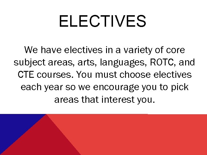ELECTIVES We have electives in a variety of core subject areas, arts, languages, ROTC,