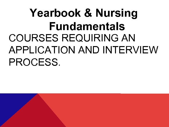 Yearbook & Nursing Fundamentals COURSES REQUIRING AN APPLICATION AND INTERVIEW PROCESS. 