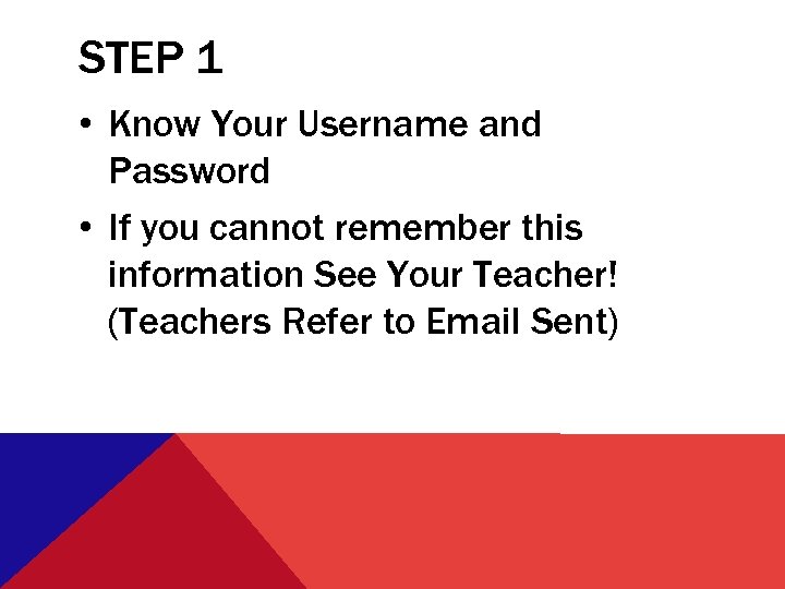 STEP 1 • Know Your Username and Password • If you cannot remember this