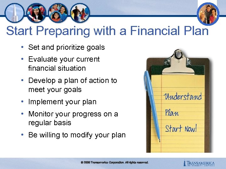 Start Preparing with a Financial Plan • Set and prioritize goals • Evaluate your