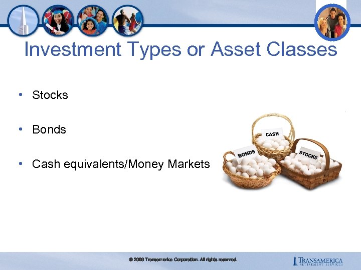 Investment Types or Asset Classes • Stocks • Bonds • Cash equivalents/Money Markets ©