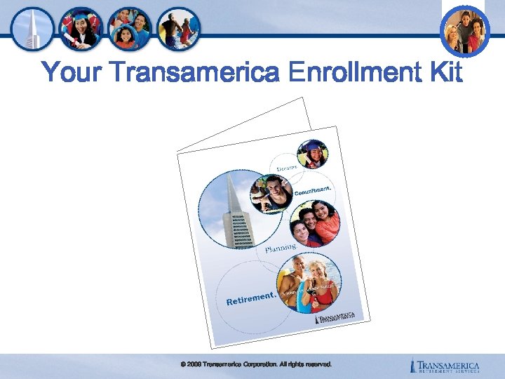 Your Transamerica Enrollment Kit © 2009 Transamerica Corporation. All rights reserved. 