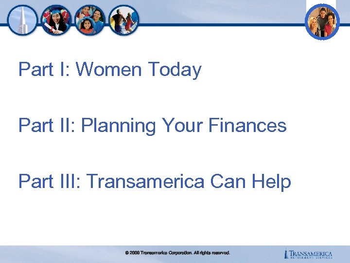 Part I: Women Today Part II: Planning Your Finances Part III: Transamerica Can Help