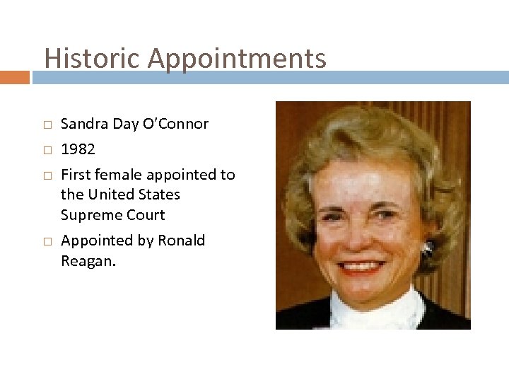 Historic Appointments Sandra Day O’Connor 1982 First female appointed to the United States Supreme