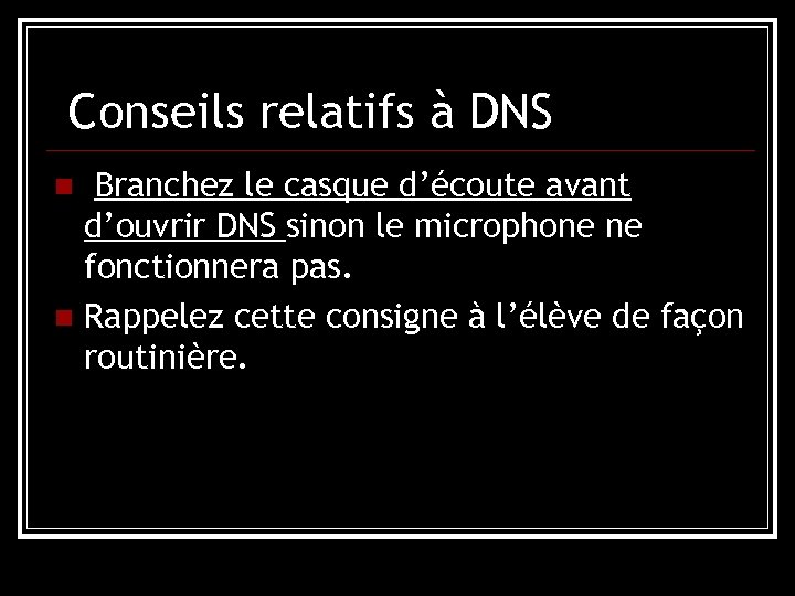 Conseils relatifs à DNS Branchez le casque d’écoute avant d’ouvrir DNS sinon le microphone