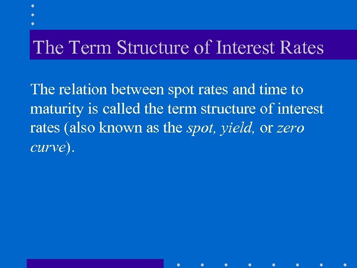 The Term Structure of Interest Rates The relation between spot rates and time to