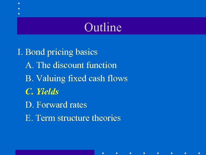 Outline I. Bond pricing basics A. The discount function B. Valuing fixed cash flows