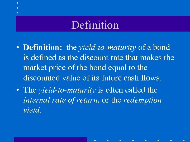 Definition • Definition: the yield-to-maturity of a bond is defined as the discount rate