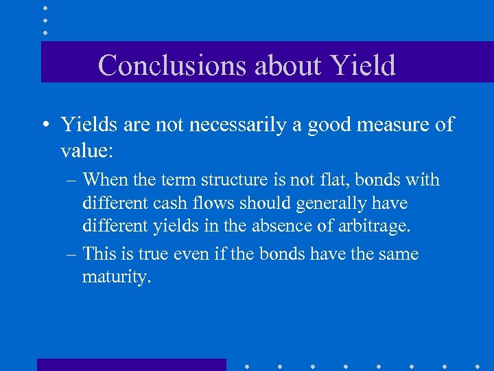 Conclusions about Yield • Yields are not necessarily a good measure of value: –