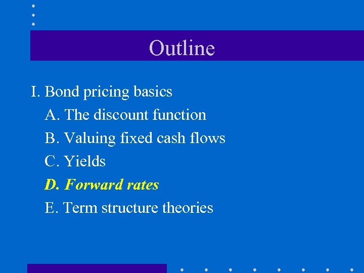 Outline I. Bond pricing basics A. The discount function B. Valuing fixed cash flows