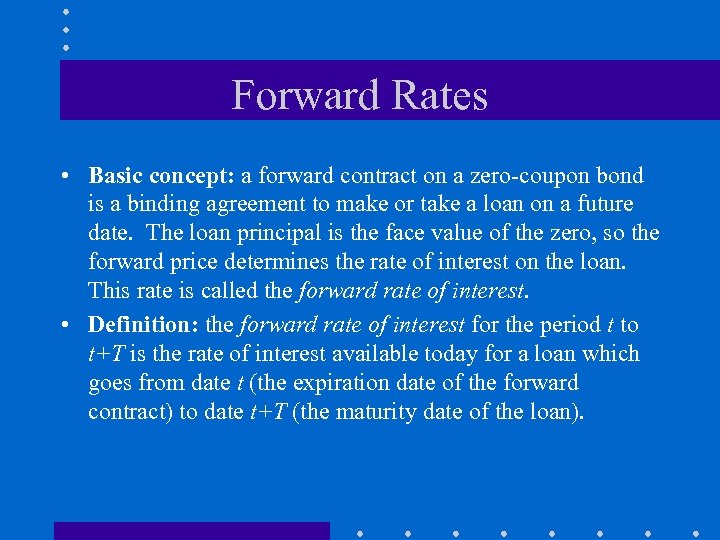 Forward Rates • Basic concept: a forward contract on a zero-coupon bond is a